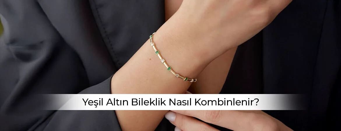 Yeşil Altın Bileklik Nasıl Kombinlenir?